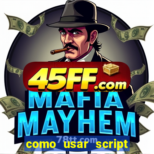 como usar script no cmsp